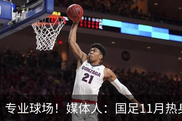 专业球场！媒体人：国足11月热身赛大概率移师肇庆进行