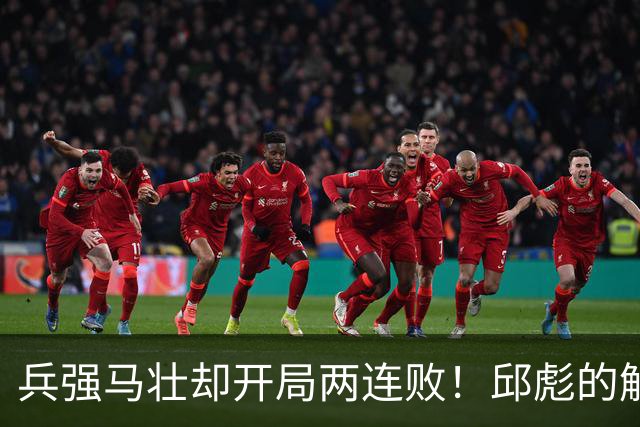 兵强马壮却开局两连败！邱彪的解释耐人寻味，是时候召唤巩晓彬了