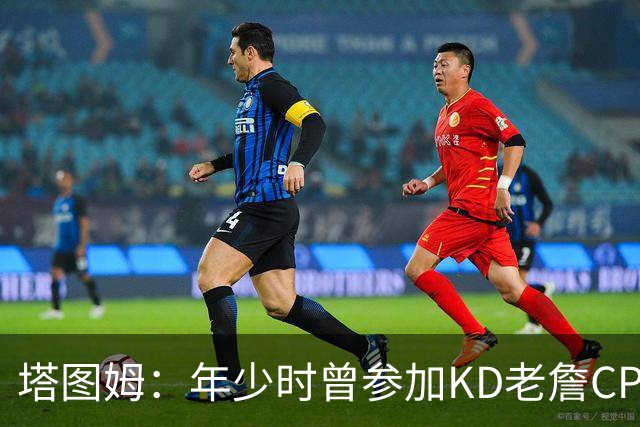 塔图姆：年少时曾参加KD老詹CP3训练营收获帮助 如今想回馈下一代