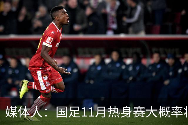 媒体人：国足11月热身赛大概率将在肇庆举行，本周末会确定