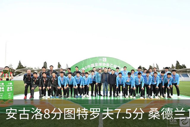 安古洛8分图特罗夫7.5分 桑德兰1比1波兹南莱赫