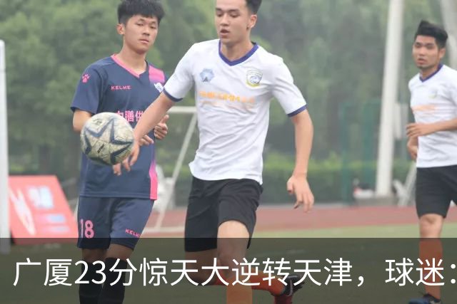 广厦23分惊天大逆转天津，球迷：假球，最后时刻有三点可以证明。