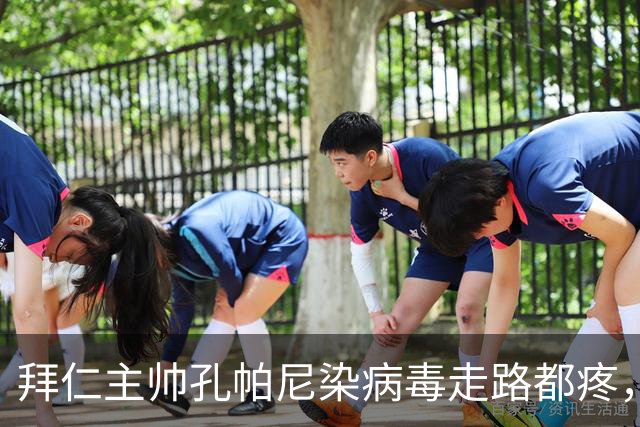 拜仁主帅孔帕尼染病毒走路都疼，欧冠战阿森纳恐缺席
