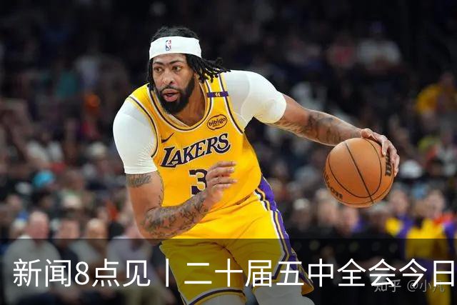 新闻8点见丨二十届五中全会今日至29日在京召开
