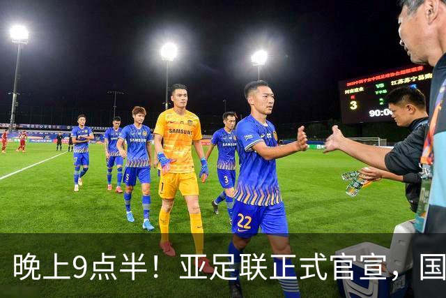 晚上9点半！亚足联正式官宣，国足亚洲杯首秀时间敲定，张玉宁取代武磊成新核心