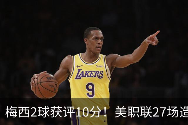 梅西2球获评10分！美职联27场造38球+领跑射手榜，生涯936球追C罗
