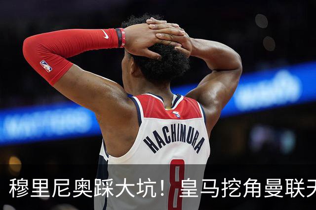 穆里尼奥踩大坑！皇马挖角曼联天才！或将彻底引爆更衣室