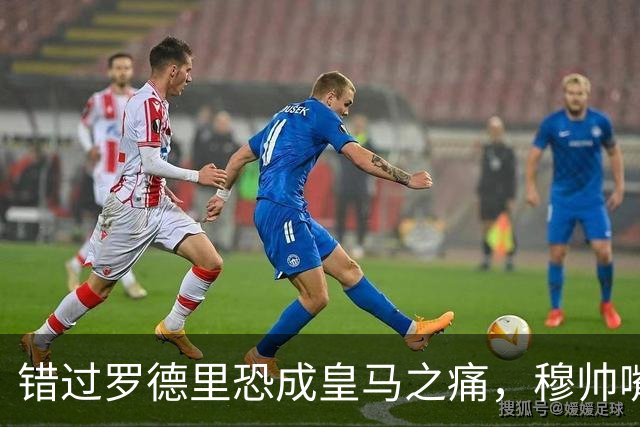 错过罗德里恐成皇马之痛，穆帅嘴硬难掩中场失控危机