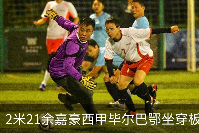 2米21余嘉豪西甲毕尔巴鄂坐穿板凳提前解约，回国浙江稠州签四年顶薪