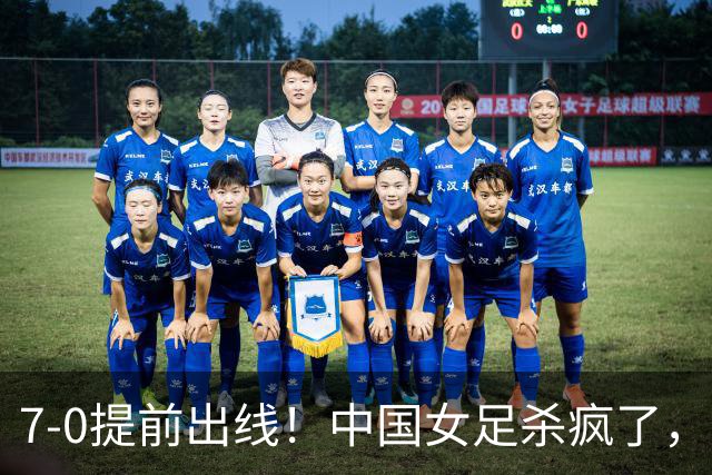 7-0提前出线！中国女足杀疯了，5人同时破门，U17世界杯16强定5席
