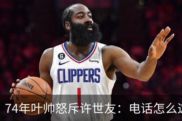 74年叶帅怒斥许世友：电话怎么这么晚才接？许世友：首长，我连滚带爬赶来接的！
