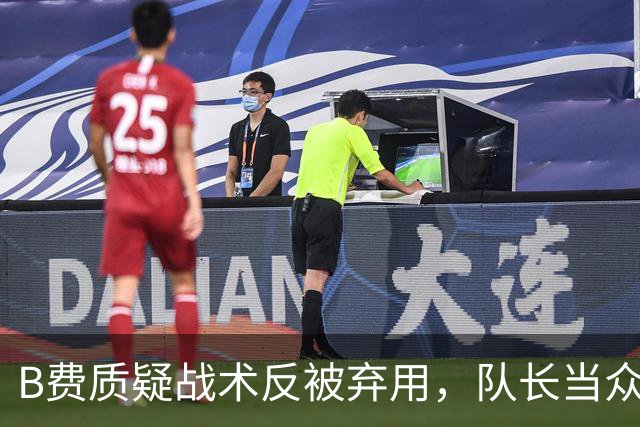 B费质疑战术反被弃用，队长当众批评教练合适吗？