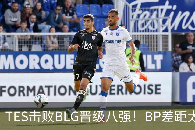 TES击败BLG晋级八强！BP差距太大？369成了唯一